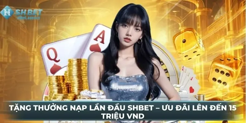 Tặng Thưởng Nạp Lần Đầu SHBET – Ưu Đãi Lên Đến 15 Triệu VND